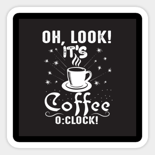 Oh, Look its Coffee O'Clock Funny Coffee Lover Sticker